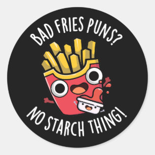 Bad Fries Puns No Starch Thing Pun Dark BG Classic Round Sticker
