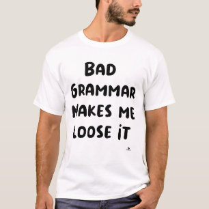 Bad Grammar Makes Me Loose It T-Shirt