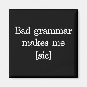 Bad Grammar Makes Me [sic] Magnet