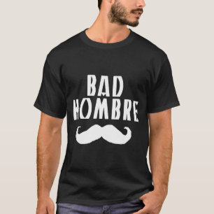 Bad Hombre With Mustache Funny Trump T-Shirt