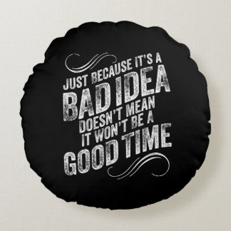 Bad Idea Good Time Round Cushion