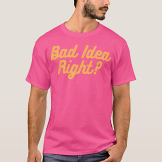 Bad Idea Right T-Shirt