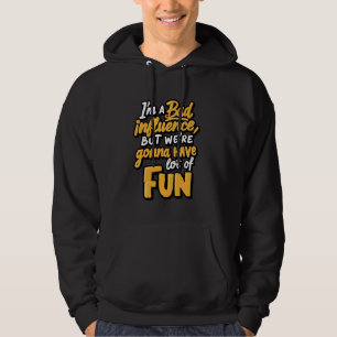 Bad I'm A Bad Influence But We're Gonna Have A Lot Hoodie