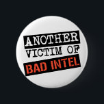 BAD INTEL Button<br><div class="desc">Don't sweat it if you screwed up at your job. Just use the same excuse the president did -- you didn't make a mistake,  you're just a victim of Bad Intel.</div>