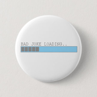 Bad joke loading funny humour for guys or girls 6 cm round badge