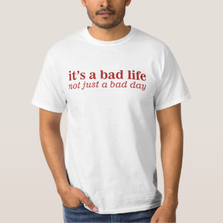 Bad Life Not A Bad Day T-Shirt