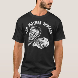Bad Mother Shucker Funny Oyster  T-Shirt