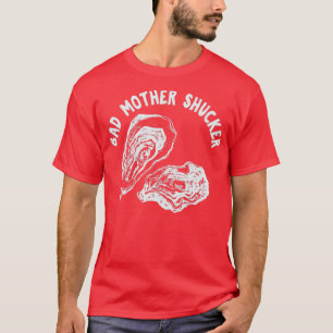 BAD MOTHER SHUCKER Funny Seafood Lovers Get slurpi T-Shirt
