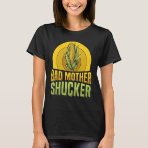 Bad mother shucker Pun for a Corn Cob Farmer T-Shirt