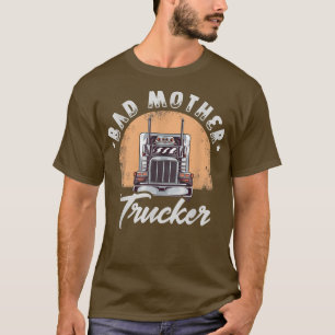 Bad mother trucker for a Truck driver Truck Trucke T-Shirt