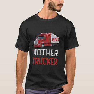 Bad Mother Trucker Semi Truck Driver Big Rig Truck T-Shirt