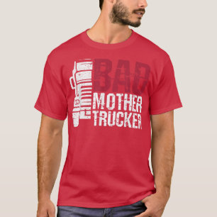 Bad Mother Trucker - Truck Driver Trucker Semi Tru T-Shirt
