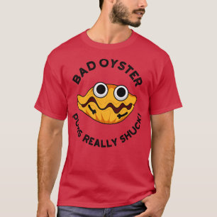 Bad Oyster Puns Really Shuck Funny Food Pun 1 T-Shirt