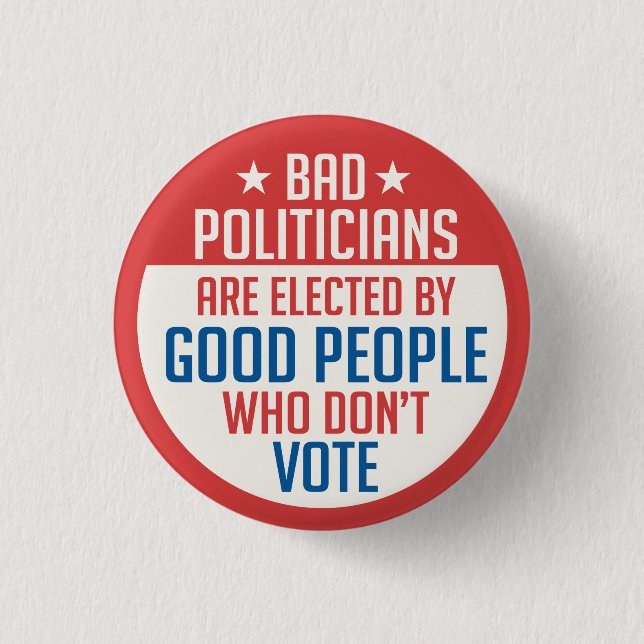 Bad Politicians elected by people who don't vote 3 Cm Round Badge (Front)