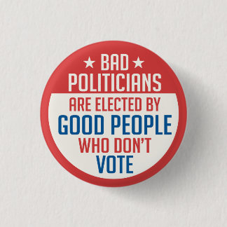 Bad Politicians elected by people who don't vote 3 Cm Round Badge
