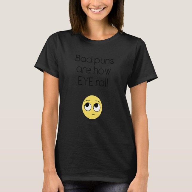 Bad Puns Are How Eye Roll T-Shirt (Front)