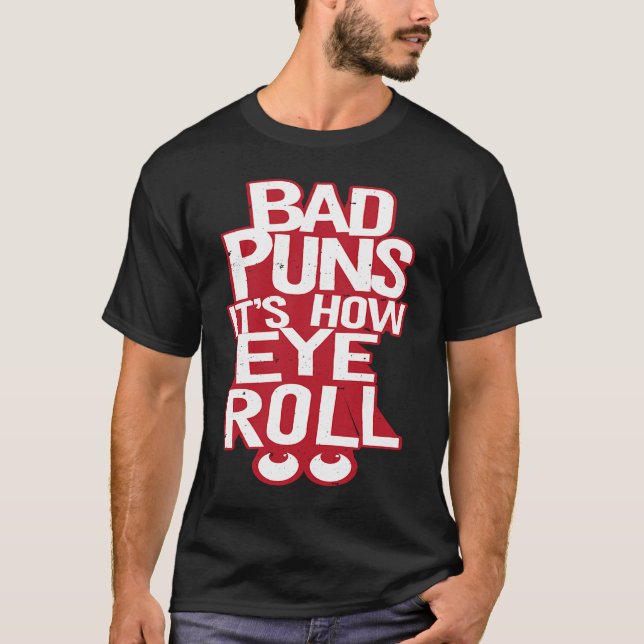 Bad Puns It's How Eye roll T-Shirt (Front)