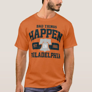 Bad Things Happen In Philadelphia Philly PA T-Shirt