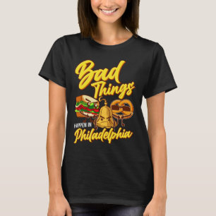 Bad Things Happen In Philadelphia Philly T-Shirt