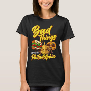 Bad Things Happen In Philadelphia Philly T-Shirt