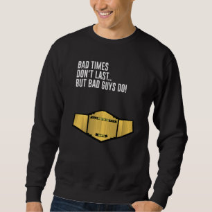 Bad Times Dont Last But Bad Guys Do With Printed T Sweatshirt