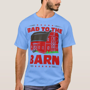 Bad To The Barn, Funny Farmer T-Shirt