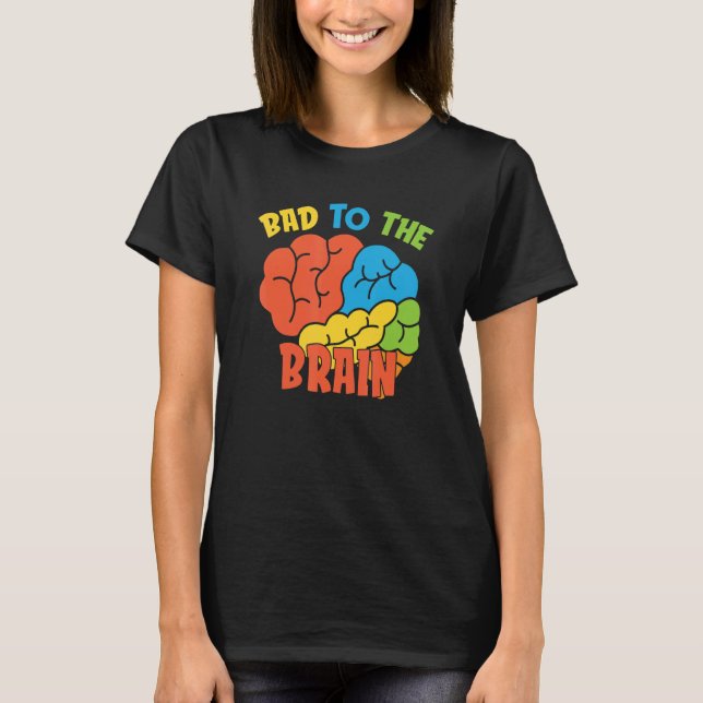 Bad To The Brain  Therapy School Psychologist Psyc T-Shirt (Front)