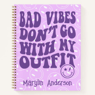 BAD VIBES DON'T GO WITH MY OUTFIT CUSTOM GROOVY NOTEBOOK