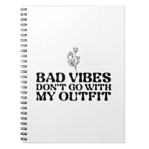 Bad Vibes Dont Go With My Outfit Notebook