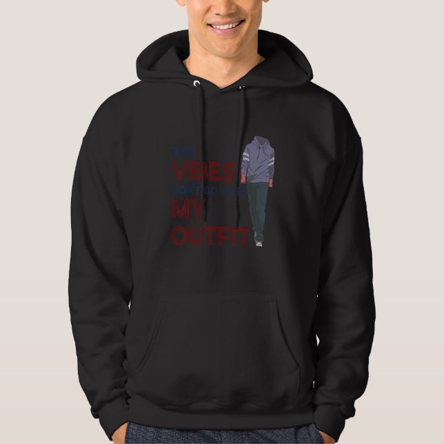 Bad Vibes Don't Go With My Outfit   Sarcasm Quote  Hoodie (Front)