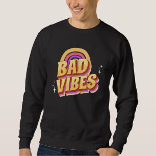 Bad Vibes Groovy Retro Vintage Sarcastic Sweatshirt