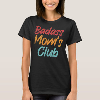 Badass Mom's Club Funny Sarcasm Mother's Day Gift T-Shirt