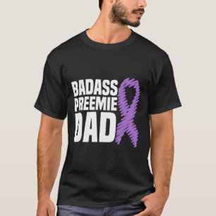 Badass Preemie Dad Nicu Prematurity Awareness T-Shirt
