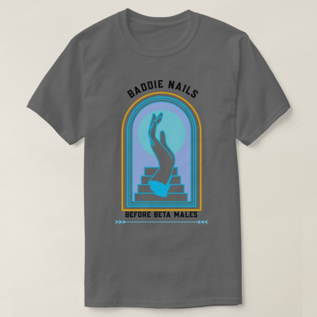 Baddie Nails Before Beta Males T-Shirt (Design Front)