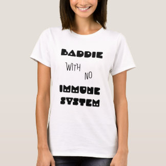 Baddie With No Immune System T-Shirt