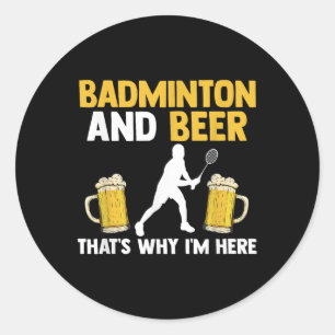 Badminton And Beer Thats Why Im Here Classic Round Sticker