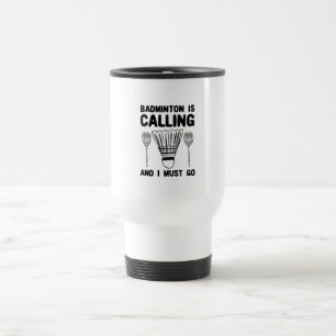 Badminton - Badminton Is Calling Travel Mug