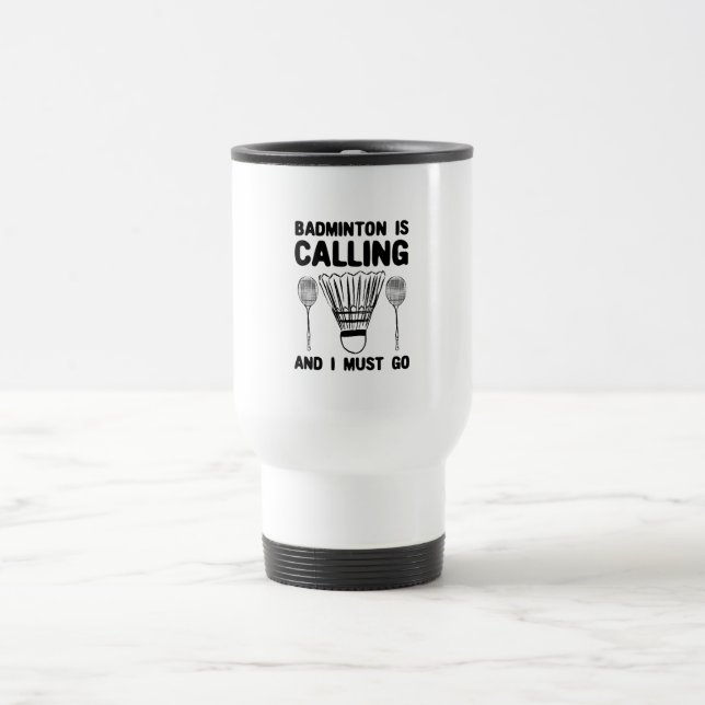 Badminton - Badminton Is Calling Travel Mug (Center)