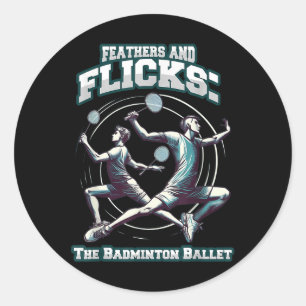 Badminton Ballet - Feathers And Flicks Badminton Classic Round Sticker