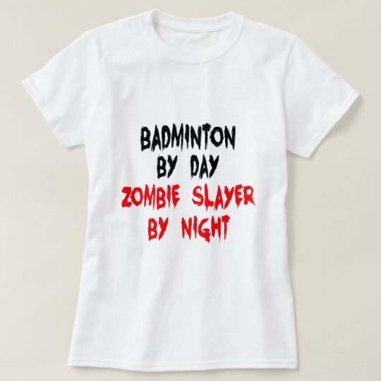 Badminton by Day Zombie Slayer by Night T-Shirt