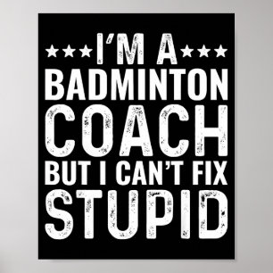 Badminton Coach I Cant Fix Stupid Funny Trainer In Poster
