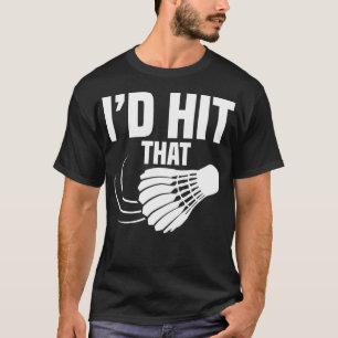 Badminton Coach Shuttlecock Id Hit Badminton Playe T-Shirt