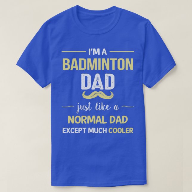Badminton Dad Except Much Cooler T T-Shirt (Design Front)