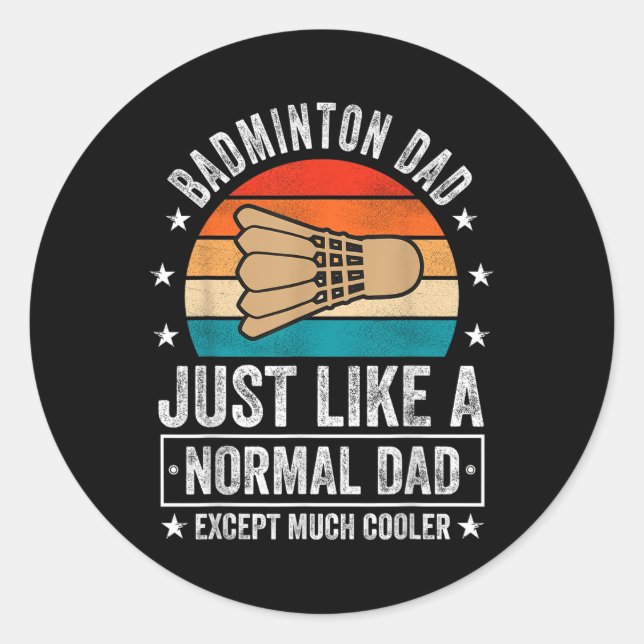 Badminton Dad Just Like A Normal Dad Except Much C Classic Round Sticker (Front)