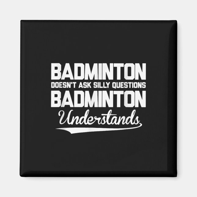 Badminton Doesn´t Ask Silly Questions Badminton Un Magnet (Front)