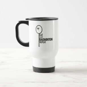 Badminton - Eat Sleep Badminton Repeat   Travel Mug