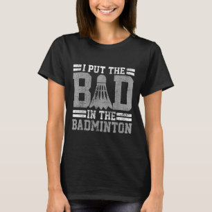 Badminton Funny Saying Player Gift T-Shirt