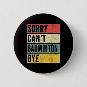 Badminton Gifts Sorry Cant Badminton Bye Shuttle C 6 Cm Round Badge