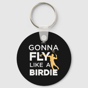 Badminton - Gonna Fly Like A Birdie Key Ring