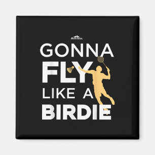 Badminton - Gonna Fly Like A Birdie  Magnet
